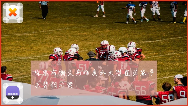绿军布朗交易难度加大潜在买家寻求替代方案