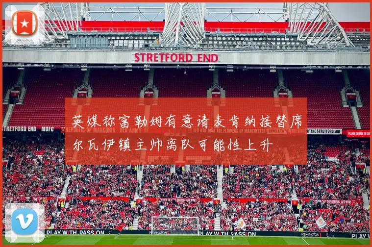 英媒称富勒姆有意请麦肯纳接替席尔瓦伊镇主帅离队可能性上升