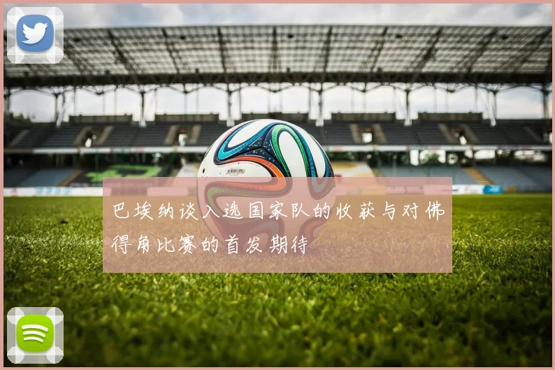 巴埃纳谈入选国家队的收获与对佛得角比赛的首发期待